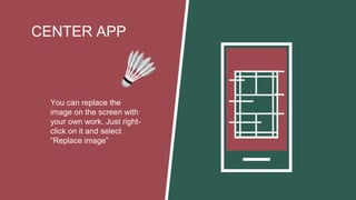 CENTER APP
You can replace the
image on the screen with
your own work. Just right-
click on it and select
“Replace image”
 