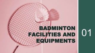 BADMINTON
FACILITIES AND
EQUIPMENTS
 
