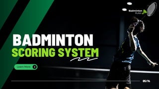 BADMINTON
SCORING SYSTEM
Learn More
05/14
Badminton
Rules
 
