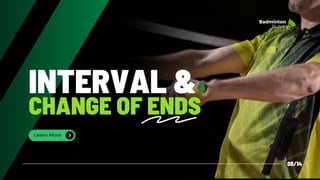 INTERVAL &
CHANGE OF ENDS
Learn More
08/14
Badminton
Rules
 