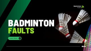 Learn More
BADMINTON
FAULTS
09/14
Badminton
Rules
 