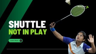 Learn More
SHUTTLE
NOT IN PLAY
12/14
Badminton
Rules
 