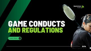 Learn More
GAME CONDUCTS
AND REGULATIONS
13/14
Badminton
Rules
 