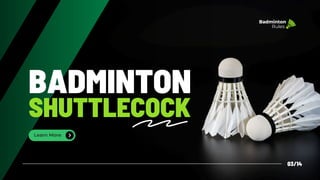 BADMINTON
SHUTTLECOCK
Learn More
03/14
Badminton
Rules
 