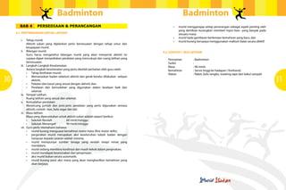 Badminton                                                                Badminton
       BAB 4           PERSEDIAAN & PERANCANGAN                                                        •	   murid	menggangap	setiap	penerangan	sebagai	aspek	penting	oleh	
                                                                                                            yang demikian kurangkan memberI input lisan yang banyak pada
     4.1 PERTIMBANGAN UNTUK LATIHAN                                                                         sesuatu masa;
                                                                                                       •	   murid	tiada	gambaran	berkenaan	kemahiran	yang	baru;	dan
        i.     Tahap murid:                                                                            •	   murid	kurang	berupaya	menggunakan	maklum	balas	secara	afektif.
               Aktiviti sukan yang dijalankan perlu bersesuaian dengan tahap umur dan
               keupayaan murid.
        ii.    Bilangan murid:                                                                   4.2 CONTOH 1 SESI LATIHAN
               Guru harus mengetahui bilangan murid yang akan menyertai aktiviti ini
               supaya dapat menyediakan peralatan yang mencukupi dan ruang latihan yang             Permainan         : Badminton
               bersesuaian.                                                                         Tarikh            :
        iii.   Langkah-Langkah Keselamatan:                                                         Masa              : 90 minit.
               Antara langkah keselamatan yang perlu diambil perhatian oleh guru ialah:             Kemahiran         : Servis tinggi ke hadapan ( forehand)
               •	 Tahap	kesihatan	murid;                                                            Alatan            : Raket, bulu tangkis, masking tape dan bakul sampah

30             •	 Memanaskan	badan	sebelum	aktiviti	dan	gerak	kendur	dilakukan		selepas	
                   aktiviti;
               •	 Pakaian	dan	kasut	yang	sesuai	dengan	aktiviti;	dan
                                                                                                                                                                             31
               •	 Peralatan	 dan	 kemudahan	 yang	 digunakan	 dalam	 keadaan	 baik	 dan	
                   selamat.
        iv.    Tempat Latihan:
               Ruang latihan yang sesuai dan selamat.
        v.     Kemudahan peralatan:
               Merancang jumlah dan jenis-jenis peralatan yang perlu digunakan semasa
               aktiviti; contoh : kon, bola segar dan tali.
        vi.    Masa latihan:
               Masa yang diperuntukan untuk aktiviti sukan adalah seperti berikut:
               •	 Sekolah	Rendah	 	              60	minit/minggu
               •	 Sekolah	Menengah		             90	minit/minggu
        vii.   Guru perlu memahami bahawa:
               •	 murid	kurang	menguasai	kemahiran	motor	halus	(fine	motor	skills);
               •	 pergerakan	 murid	 merupakan	 aksi	 keseluruhan	 tubuh	 badan	 dengan	
                   tumpuan kepada sasaran adalah minima;
               •	 murid	 mempunyai	 sumber	 tenaga	 yang	 rendah	 tetapi	 minat	 yang	
                   mendalam;
               •	 murid	sedang	membina	kordinasi	dan	masih	kekok	dalam	pergerakan;
               •	 murid	mendapat	keseronakan	dari	penyertaan;
               •	 aksi	murid	bukan	secara	automatik;
               •	 murid	 kurang	 pasti	 aksi	 mana	 yang	 akan	 menghasilkan	 kemahiran	 yang	
                   akan berjaya;
 