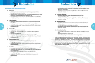 Badminton                                                          Badminton
     2.4 BIDANG TUGAS JAWATANKUASA KELAB                                                     •	 menyediakan Laporan Kewangan untuk diaudit dan dibentangkan dalam
                                                                                                Mesyuarat Agung; dan
        i.    Pengerusi                                                                      •	 menjalankan tugas-tugas lain yang diarahkan oleh Guru Penasihat dari
              •	 mempengerusikan semua mesyuarat dan bertanggungjawab atas                      semasa ke semasa.
                 kesempurnaan semua mesyuarat;
              •	 meneliti catatan minit mesyuarat dan memastikan segala keputusan yang   vi. Penolong Bendahari
                 diputuskan diambil tindakan yang sewajarnya; dan                            •	 membantu Bendahari dalam menjalankan segala tugas dan
              •	 menjalankan tugas-tugas lain yang diarahkan oleh Guru Penasihat dari           tanggungjawabnya; dan
                 semasa ke semasa.                                                           •	 menjalankan tugas-tugas lain yang diarahkan oleh Guru Penasihat dari
                                                                                                semasa ke semasa.
        ii.   Naib Pengerusi
              •	 membantu pengerusi dalam menjalankan tugas dan tanggungjawab            vii. Ahli Jawatankuasa
                 yang diberi;                                                                 •	 membantu menjalankan tugas dalam segala program dan aktiviti yang
              •	 mempengerusikan mesyuarat semasa ketiadaan pengerusi; dan                       dilaksanakan;

16                                                                                                                                                                        17
              •	 menjalankan tugas-tugas lain yang diarahkan oleh Guru Penasihat dari         •	 mempengerusikan biro sekiranya dilantik; dan
                 semasa ke semasa.                                                            •	 menjalankan tugas-tugas lain yang diarahkan oleh Guru Penasihat dari
                                                                                                 semasa ke semasa.
        iii. Setiausaha
             •	 mengurus hal-hal surat menyurat;                                         viii. Pemeriksa Kira-Kira
             •	 mencatat dan menandatangani minit mesyuarat/laporan kegiatan                   •	 memeriksa, menyemak serta mengesahkan Laporan Kewangan Tahunan
                kegiatan;                                                                         dan
             •	 mencatat kehadiran ahli;                                                       •	 bertanggungjawab ke atasnya; dan
             •	 menyimpan dokumen yang berkaitan dengan persatuan; dan                         •	 memastikan pengurusan kewangan diurus dengan betul.
             •	 menjalankan tugas-tugas lain yang diarahkan oleh Guru Penasihat dari
                semasa ke semasa.                                                        Dalam mengendalikan kelab sukan, guru penasihat perlulah menyelaras dan
                                                                                         memantau perkembangan jawatankuasa semasa merancang dan menjalankan
        iv.   Penolong Setiausaha                                                        aktiviti yang telah ditetapkan. Guru penasihat perlulah memberi maklumat dan
              •	 membantu Setiausaha dalam menjalankan segala tugas dan                  dorongan kepada jawatankuasa kelab agar aktiviti yang dirancang dapat berjalan
                 tanggungjawabnya; dan                                                   dengan baik bagi memberikan keseronokan kepada ahli-ahli kelab. Bidang kerja
              •	 menjalankan tugas-tugas lain yang diarahkan oleh Guru Penasihat dari    yang diberikan merupakan cadangan pecahan bidang tugas jawatankuasa kelab
                 semasa ke semasa.                                                       sukan yang bakal dibentuk nanti.

        v.    Bendahari
              •	 bertanggungjawab berkenaan semua hal kewangan kelab;
              •	 melakukan dan menyimpan kira-kira kewangan dan bertanggungjawab
                 atas kesahihannya;
              •	 menyediakan Penyata Kira-Kira bulanan dan tahunan serta
                 menandatanganinya;
              •	 melaporkan kedudukan kewangan kelab di dalam mesyuarat ahli
                 Jawatankuasa;
 