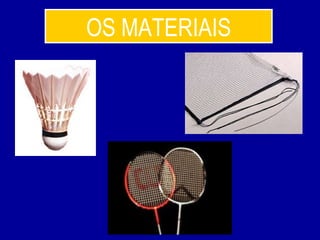 OS MATERIAIS
 