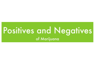 Positives and Negatives
        of Marijuana
 