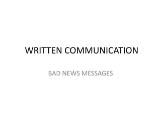 WRITTEN COMMUNICATION
BAD NEWS MESSAGES
 