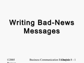 Writing Bad-News
Messages

©2005

Business Communication Essentials 8 - 1
Chapter

 