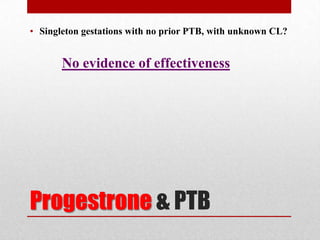 Progestrone & PTB
• Singleton gestations with no prior PTB, with unknown CL?
No evidence of effectiveness
 