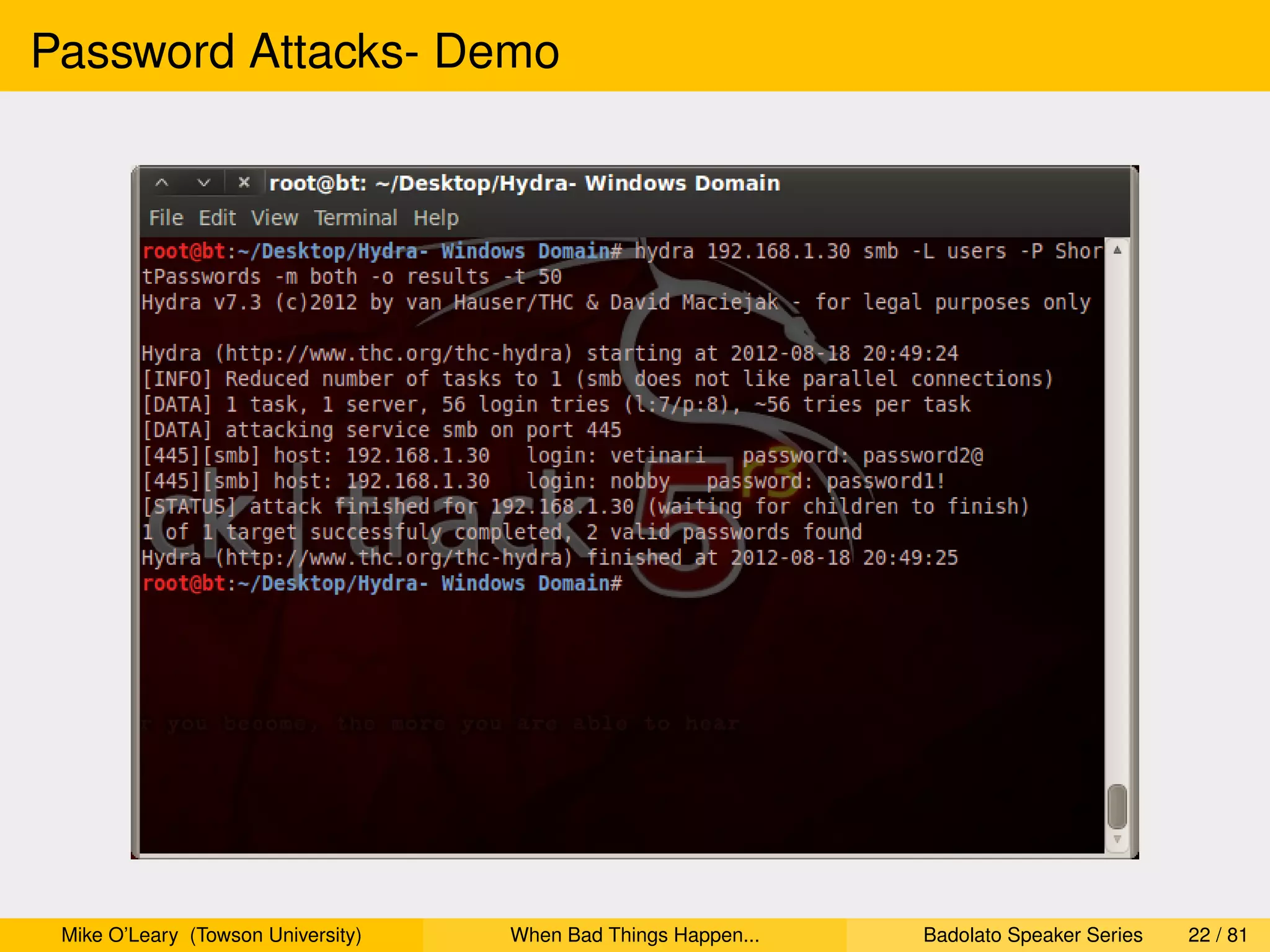 Password Attacks- Demo




 Mike O’Leary (Towson University)   When Bad Things Happen...   Badolato Speaker Series   22 / 81
 