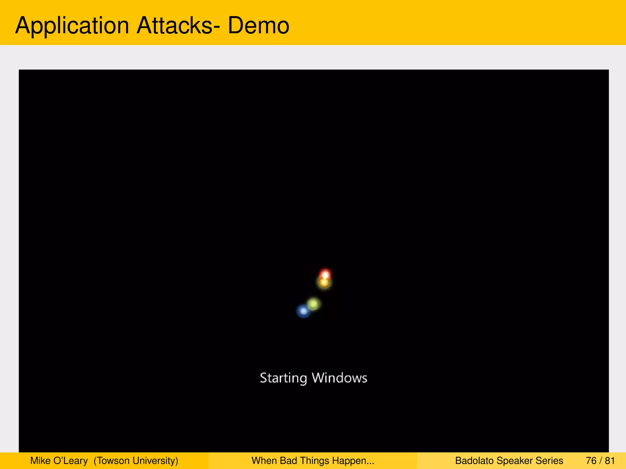 Application Attacks- Demo




 Mike O’Leary (Towson University)   When Bad Things Happen...   Badolato Speaker Series   76 / 81
 