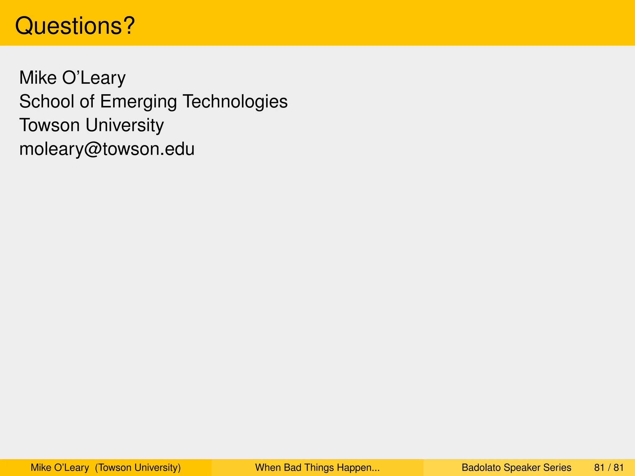 Questions?

Mike O’Leary
School of Emerging Technologies
Towson University
moleary@towson.edu




 Mike O’Leary (Towson University)   When Bad Things Happen...   Badolato Speaker Series   81 / 81
 