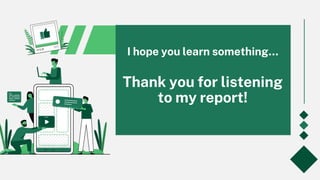 I hope you learn something…
Thank you for listening
to my report!
 