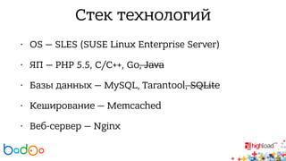 Стек технологий 
• OS — SLES (SUSE Linux Enterprise Server) 
• ЯП — PHP 5.5, C/C++, Go, Java 
• Базы данных — MySQL, Tarantool, SQLite 
• Кеширование — Memcached 
• Веб-сервер — Nginx 
 