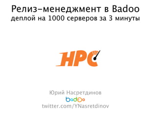 Релиз-менеджмент в Badoo
деплой на 1000 серверов за 3 минуты




          Юрий Насретдинов

        twitter.com/YNasretdinov
 