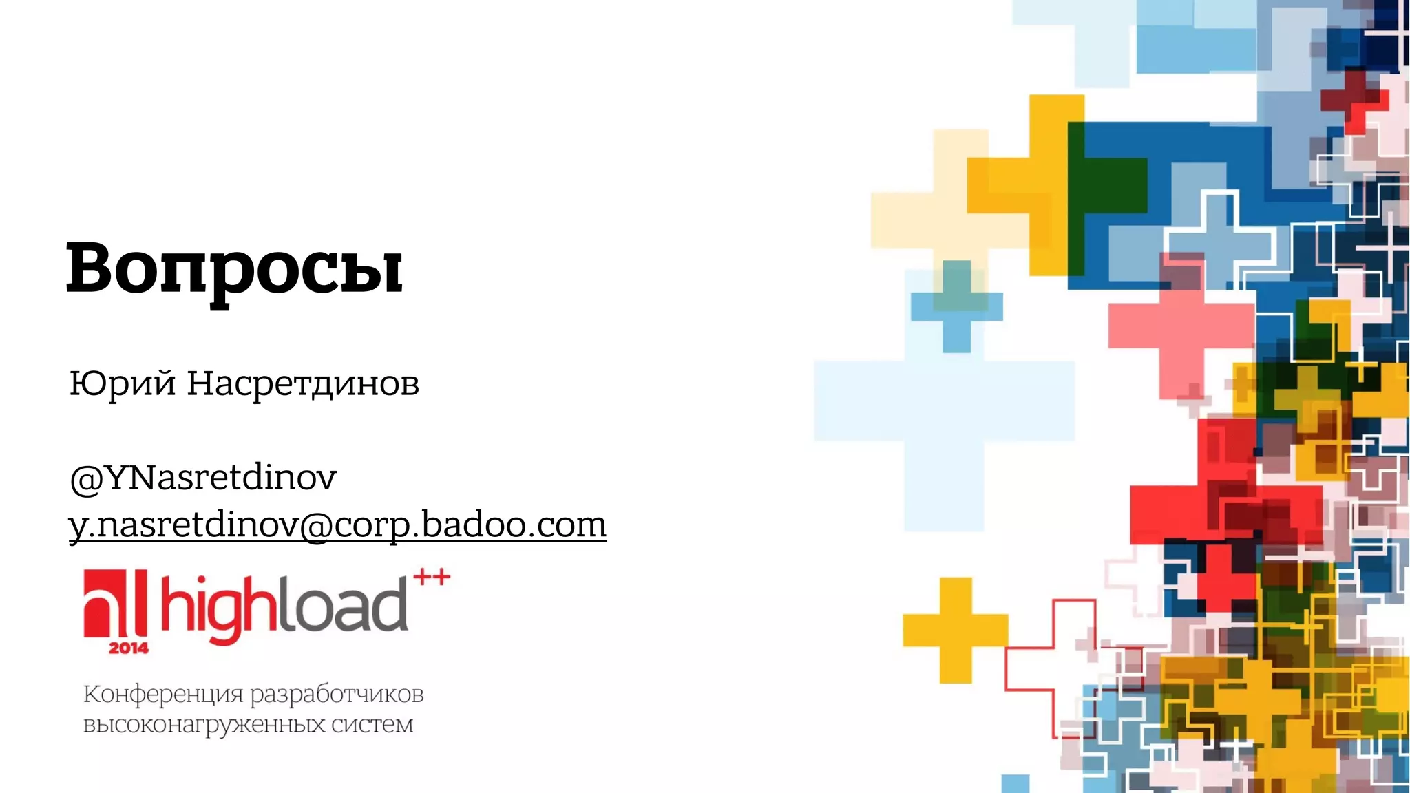 Вопросы 
Юрий Насретдинов 
@YNasretdinov 
y.nasretdinov@corp.badoo.com 
