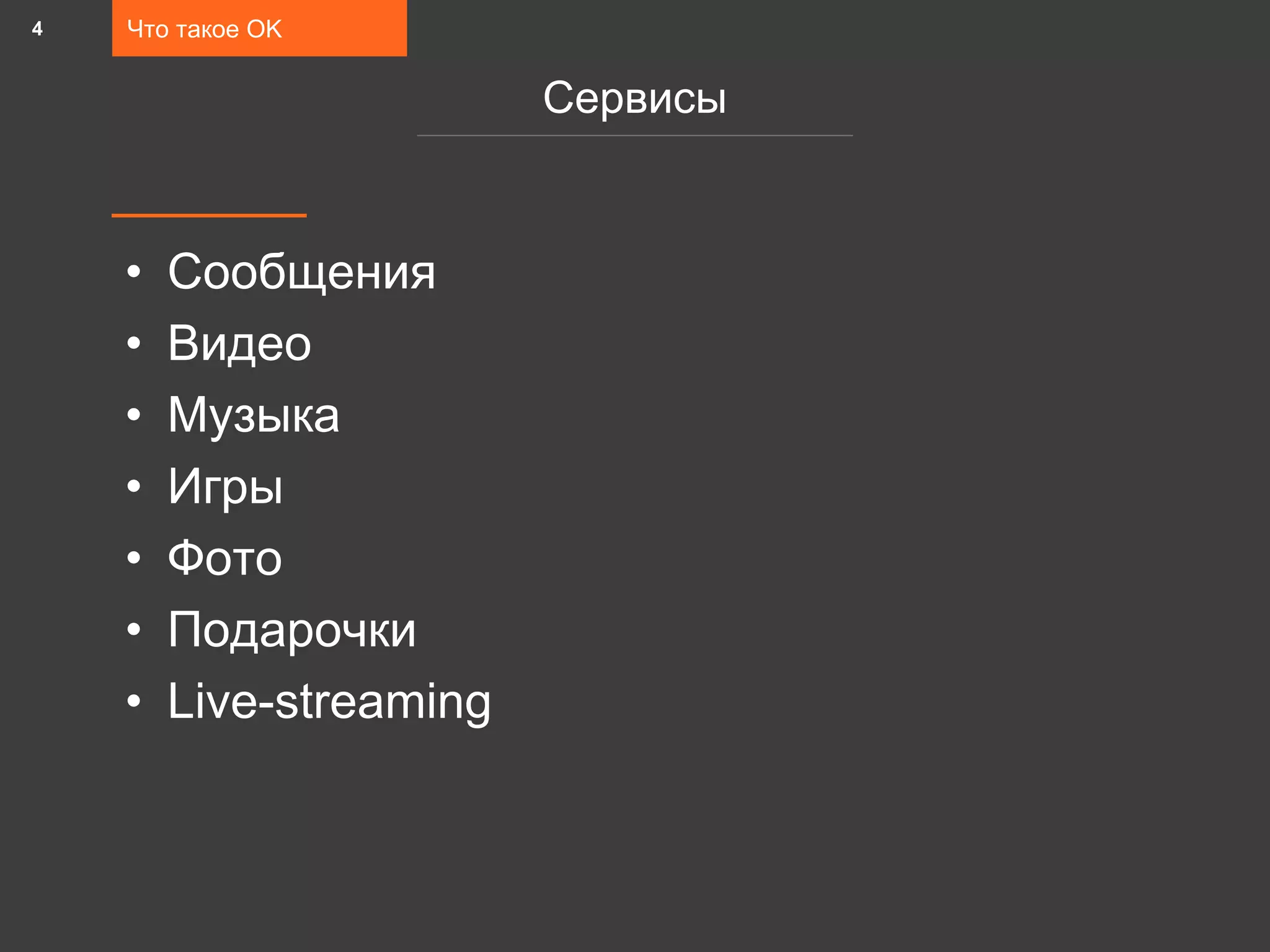 • Сообщения
• Видео
• Музыка
• Игры
• Фото
• Подарочки
• Live-streaming
Что такое OK
Сервисы
4
 