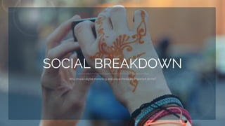 SOCIAL BREAKDOWN
Why should digital marketing and social media be important to me?
 
