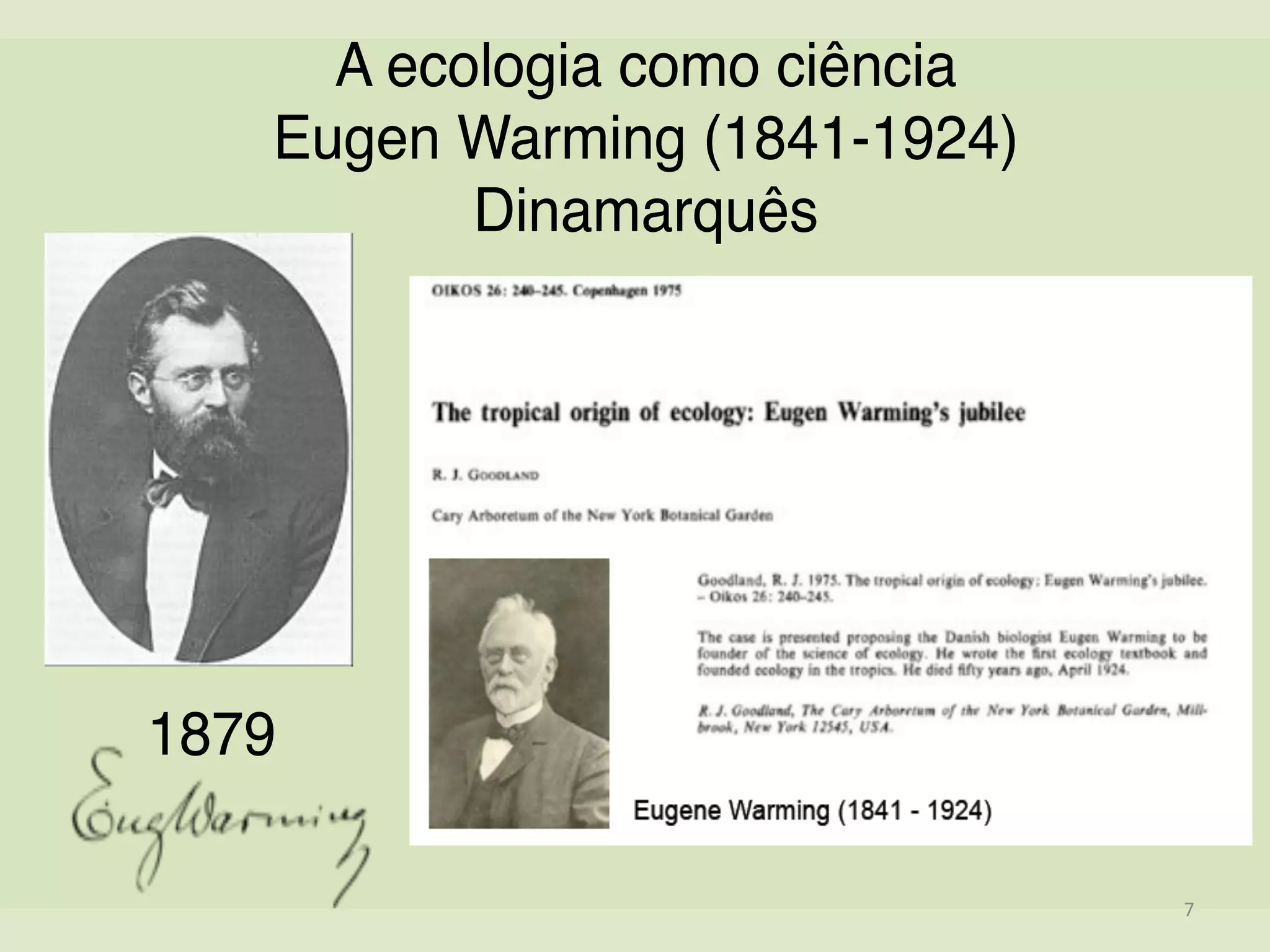 A ecologia como ciência!
Eugen Warming (1841-1924)!
Dinamarquês
1879
7	
  
 