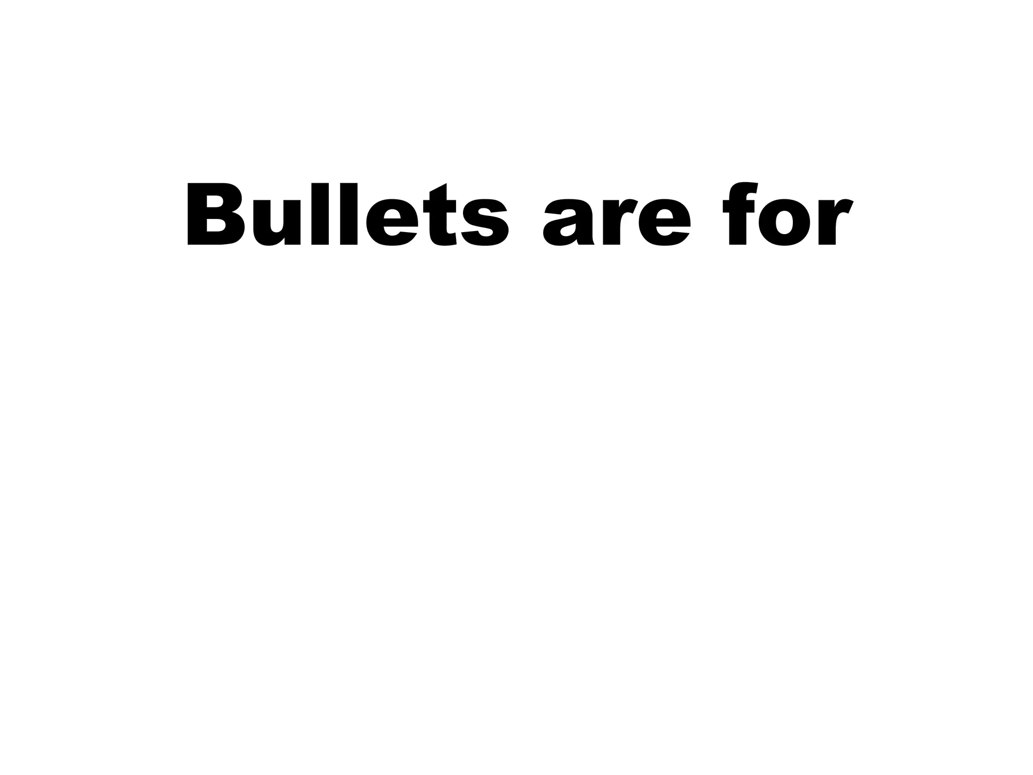 Bullets are for 