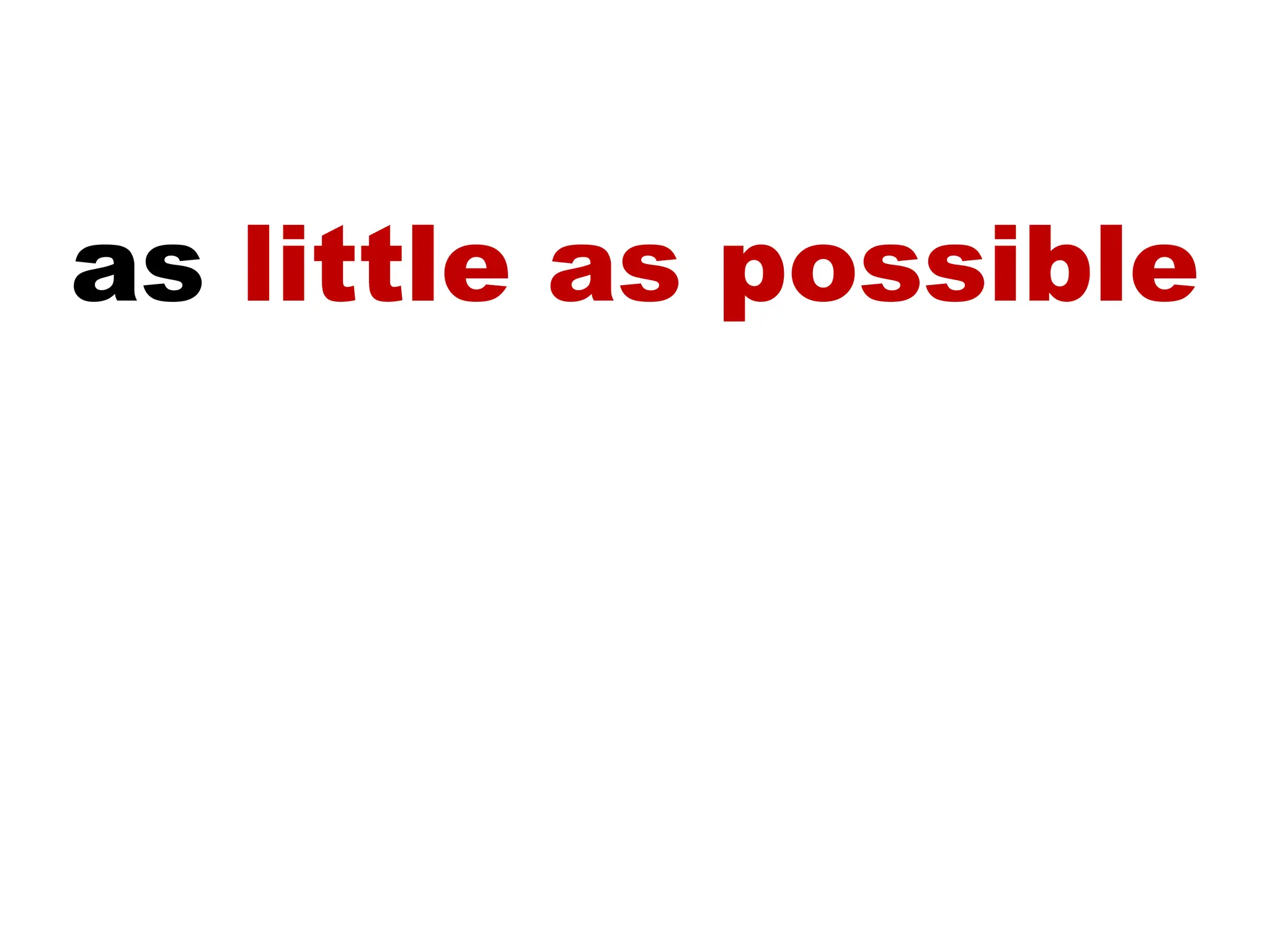 as  little as possible 