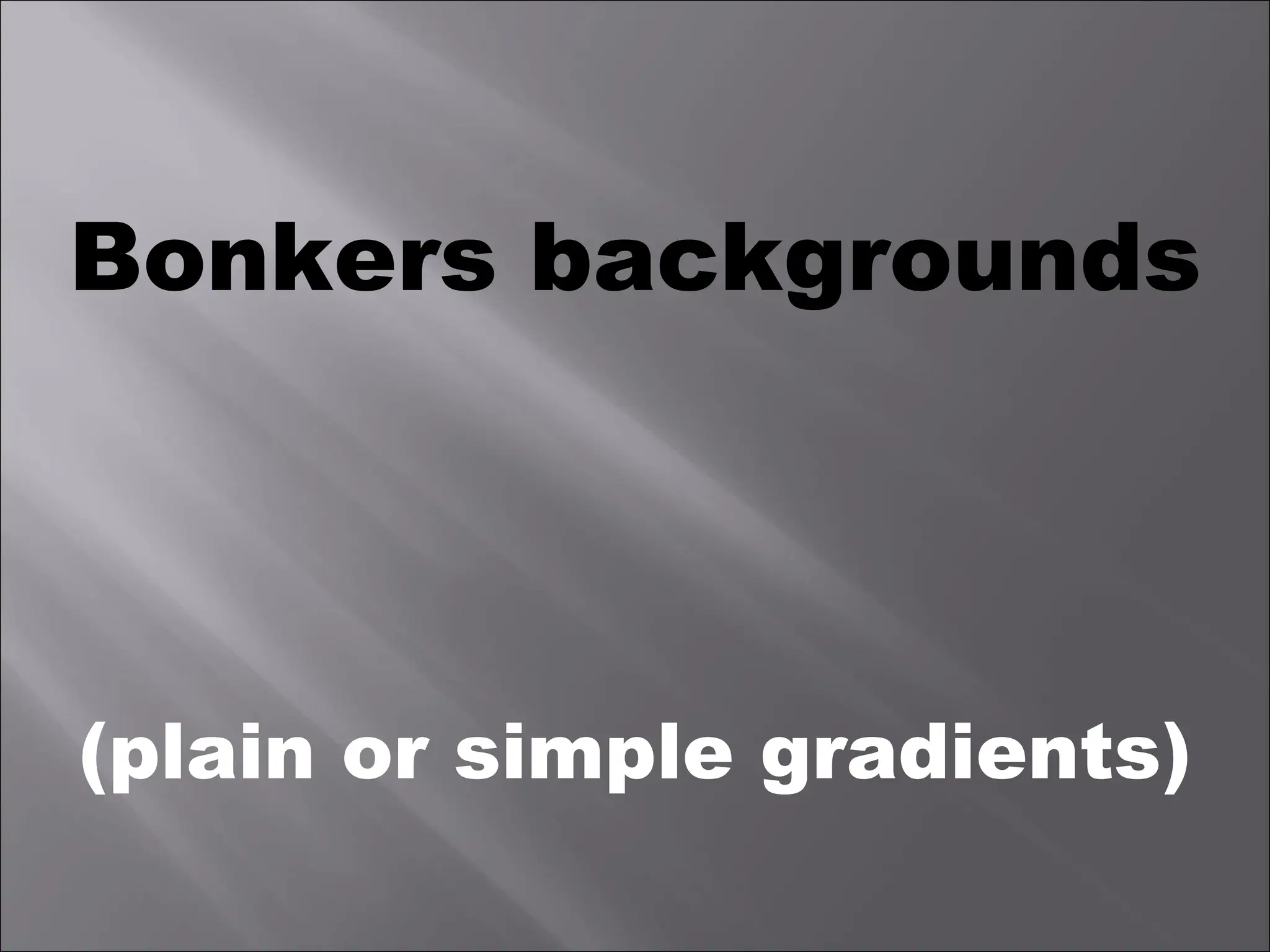 Bonkers backgrounds (plain or simple gradients) 