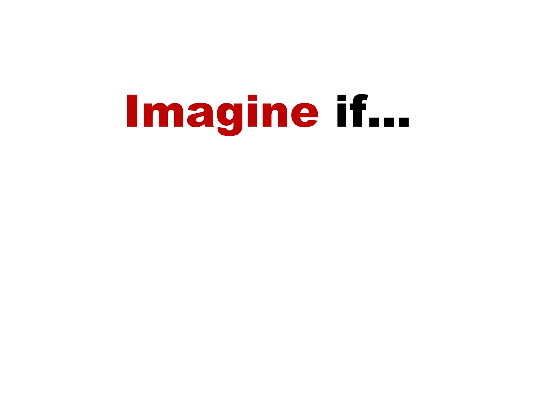 Imagine  if... 