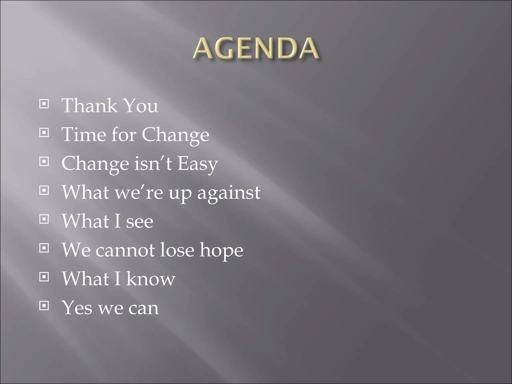 Thank You Time for Change Change isn’t Easy What we’re up against What I see We cannot lose hope What I know Yes we can 