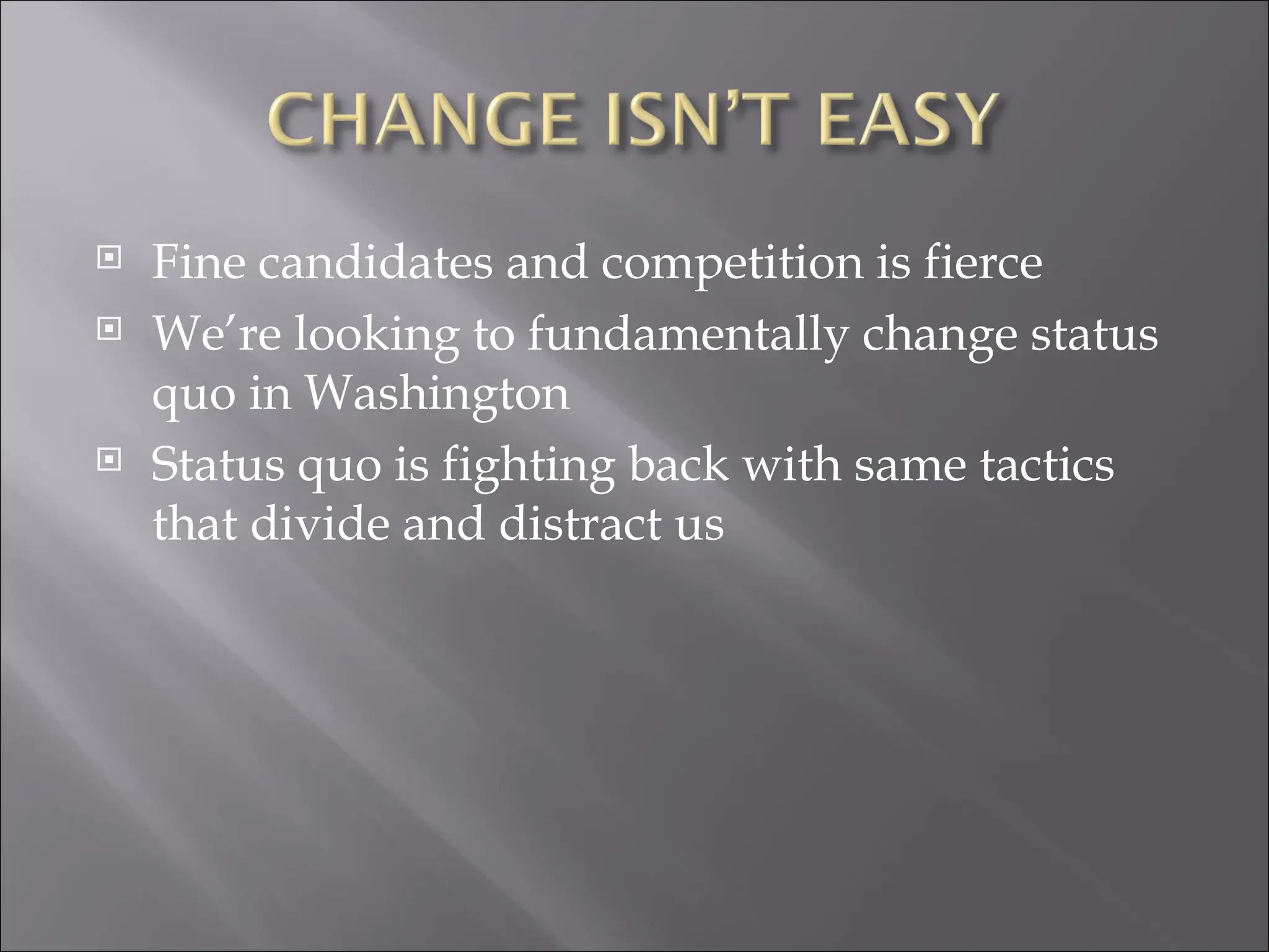 Fine candidates and competition is fierce We’re looking to fundamentally change status quo in Washington Status quo is fighting back with same tactics that divide and distract us 