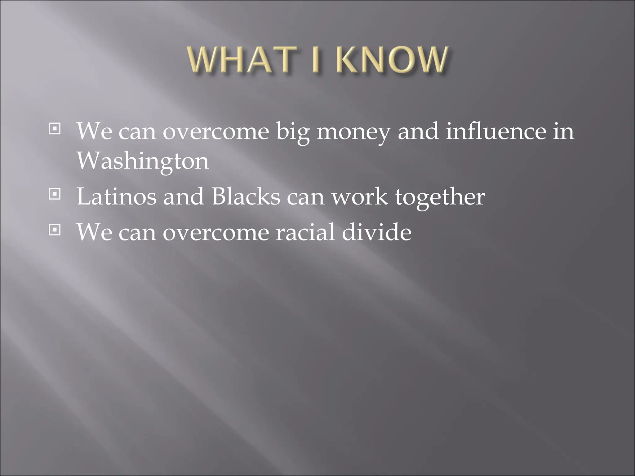 We can overcome big money and influence in Washington Latinos and Blacks can work together We can overcome racial divide 
