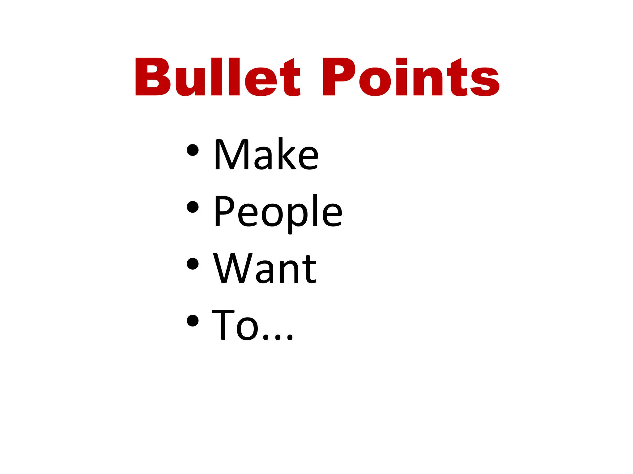Bullet Points Make People Want To... 
