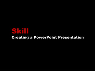Skill Creating a PowerPoint Presentation 