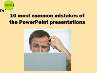 10 most common mistakes of
the PowerPoint presentations

 