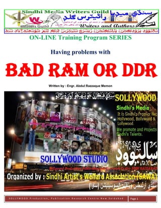 ON-LINE Training Program SERIES

                      Having problems with


bad RAM or DDR
                     Written by : Engr. Abdul Razzaque Memon




SOLLYWOOD Production, Publication Research Centre New Saidabad   Page 1
 