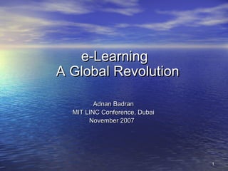 11
e-Learninge-Learning
A Global RevolutionA Global Revolution
Adnan BadranAdnan Badran
MIT LINC Conference, DubaiMIT LINC Conference, Dubai
November 2007November 2007   
 