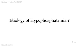 Etiology of Hypophosphatemia ? 
71a 
Badrawy Notes For MRCP 
Basic Science 
 