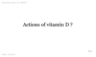 Actions of vitamin D ? 
76a 
Badrawy Notes For MRCP 
Basic Science 
 