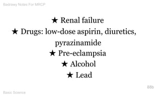 ★ Renal failure 
★ Drugs: low-dose aspirin, diuretics, pyrazinamide 
★ Pre-eclampsia ★ Alcohol 
★ Lead 
88b 
Badrawy Notes...