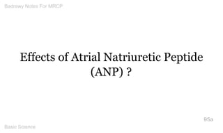 Effects of Atrial Natriuretic Peptide (ANP) ? 
95a 
Badrawy Notes For MRCP 
Basic Science 
 