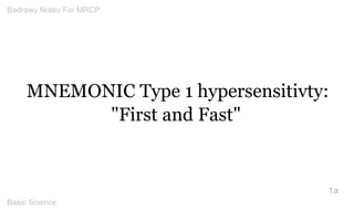 MNEMONIC Type 1 hypersensitivty: "First and Fast" 
1a 
Badrawy Notes For MRCP 
Basic Science 
Dr.Sherif 
Badrawy 
Digitall...