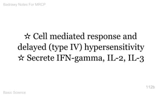 ✫ Cell mediated response and delayed (type IV) hypersensitivity ✫ Secrete IFN-gamma, IL-2, IL-3 
112b 
Badrawy Notes For M...