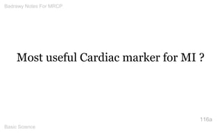 Most useful Cardiac marker for MI ? 
116a 
Badrawy Notes For MRCP 
Basic Science 
 