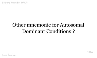 Other mnemonic for Autosomal Dominant Conditions ? 
138a 
Badrawy Notes For MRCP 
Basic Science 
 