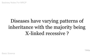 Diseases have varying patterns of inheritance with the majority being X-linked recessive ? 
144a 
Badrawy Notes For MRCP 
...