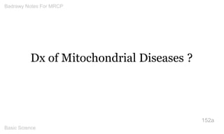 Dx of Mitochondrial Diseases ? 
152a 
Badrawy Notes For MRCP 
Basic Science 
 