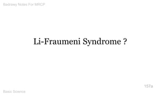 Li-Fraumeni Syndrome ? 
157a 
Badrawy Notes For MRCP 
Basic Science 
 