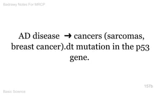 AD disease ➜ cancers (sarcomas, breast cancer).dt mutation in the p53 gene. 
157b 
Badrawy Notes For MRCP 
Basic Science 
 