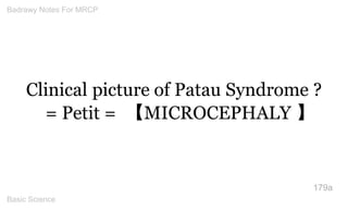 Clinical picture of Patau Syndrome ? = Petit = 【MICROCEPHALY 】 
179a 
Badrawy Notes For MRCP 
Basic Science 
 